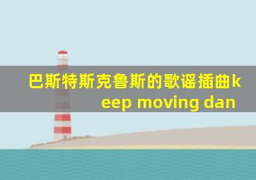 巴斯特斯克鲁斯的歌谣插曲keep moving dan